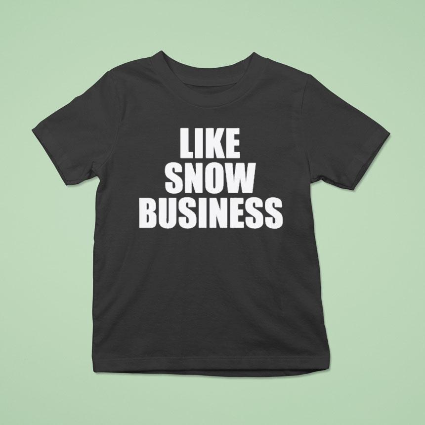 Like Snow Business T Shirt Like Snow Business T Shirt
