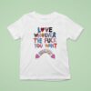 Love Whoever The Fck You Want Rainbow T Shirt