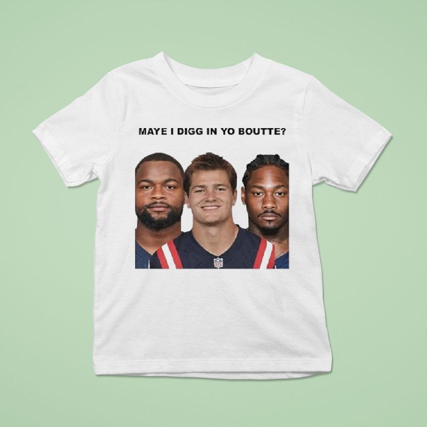 Maye I Digg In Yo Boutte New England Football Funny T Shirt Maye I Digg In Yo Boutte New England Football Funny T Shirt
