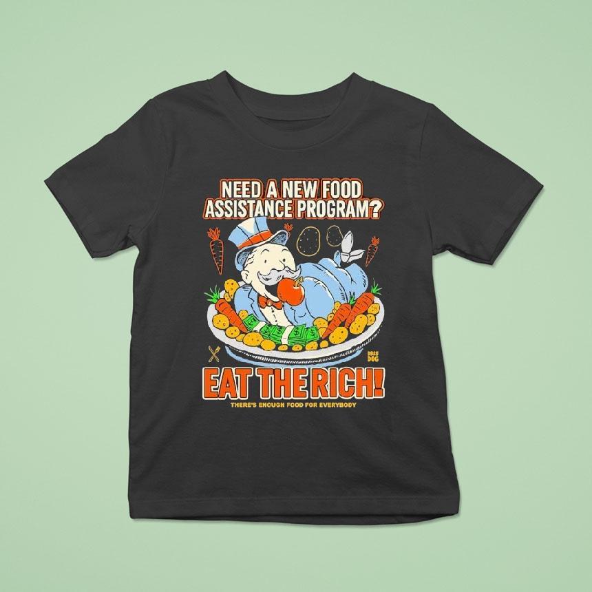 Need A New Food Assistance Program Eat The Rich There S Enough Food For Everybody T Shirt Need A New Food Assistance Program Eat The Rich There S Enough Food For Everybody T Shirt