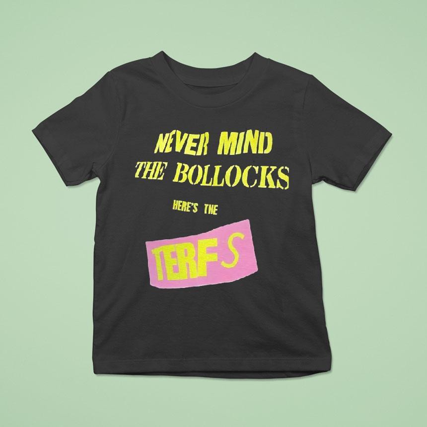 Never Mind The Bollocks Here S The Terfs T Shirt Never Mind The Bollocks Here S The Terfs T Shirt