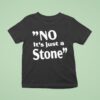 No It S Just A Stone T Shirt