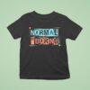 Normal Is Boring T Shirt