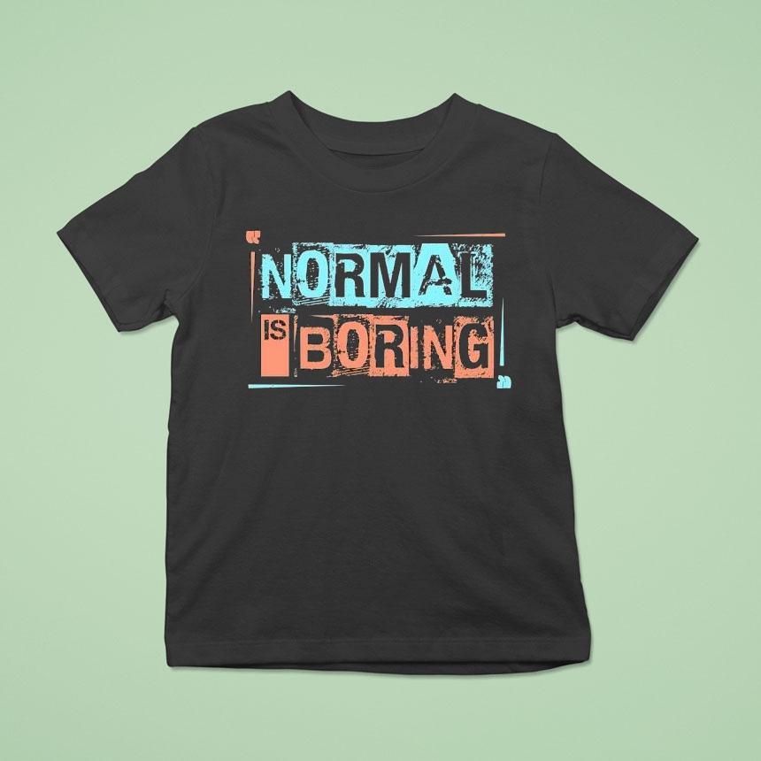 Normal Is Boring T Shirt Normal Is Boring T Shirt