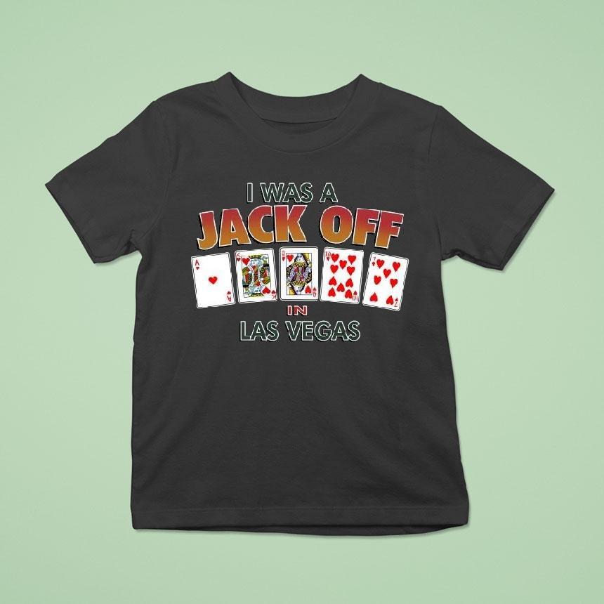 Original I Was A Jack Off In Las Vegas T Shirt Original I Was A Jack Off In Las Vegas T Shirt