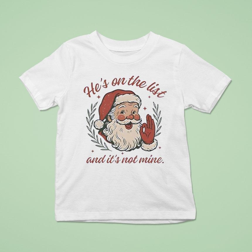 Santa Claus Laughing He S On The List And It S Not Mine T Shirt Santa Claus Laughing He S On The List And It S Not Mine T Shirt