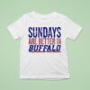 Sundays Are Better In Buffalo Bills T Shirt