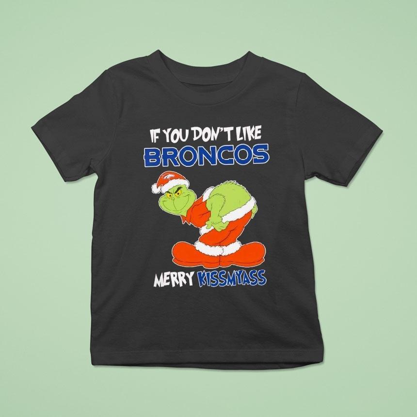 The Grinch If You Don T Like Denver Broncos Merry Kiss My Ass Christmas T Shirt The Grinch If You Don T Like Denver Broncos Merry Kiss My Ass Christmas T Shirt
