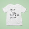 This Piggy Won T Be Quiet Trump Resist Quiet Piggy Political T Shirt