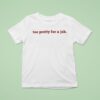 Too Pretty For A Job T Shirt