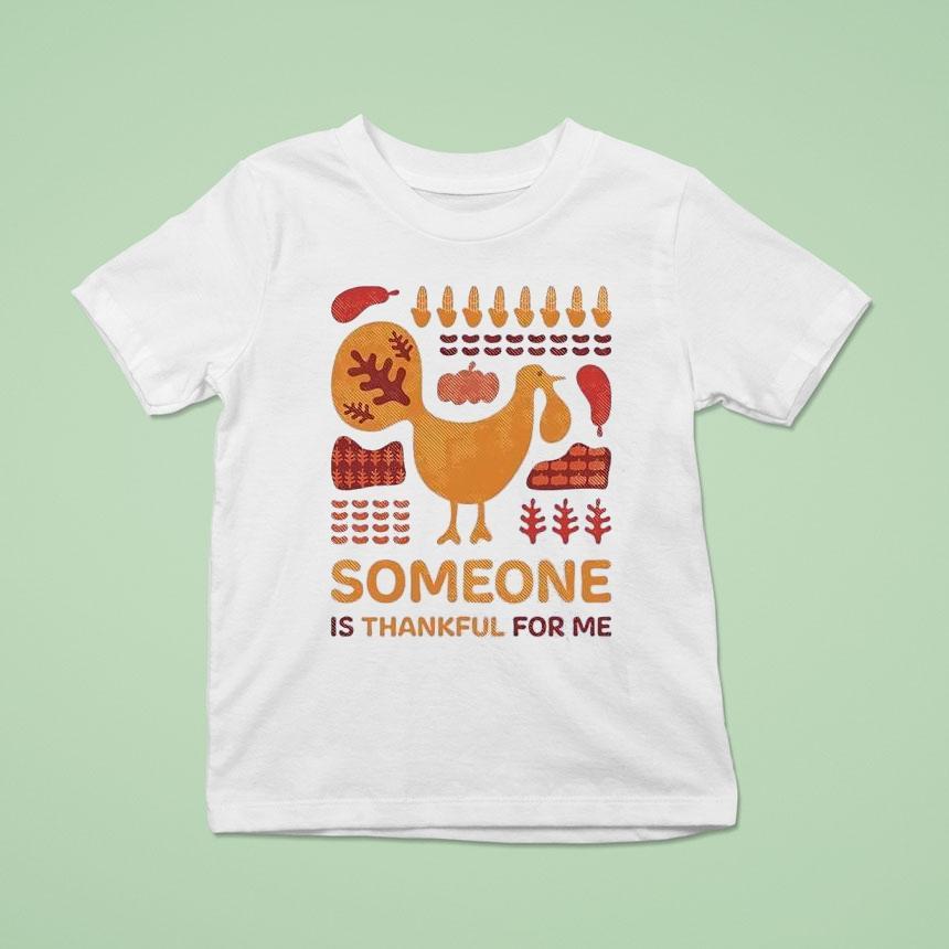 Turkey Someone Is Thankful For Me T Shirt Turkey Someone Is Thankful For Me T Shirt