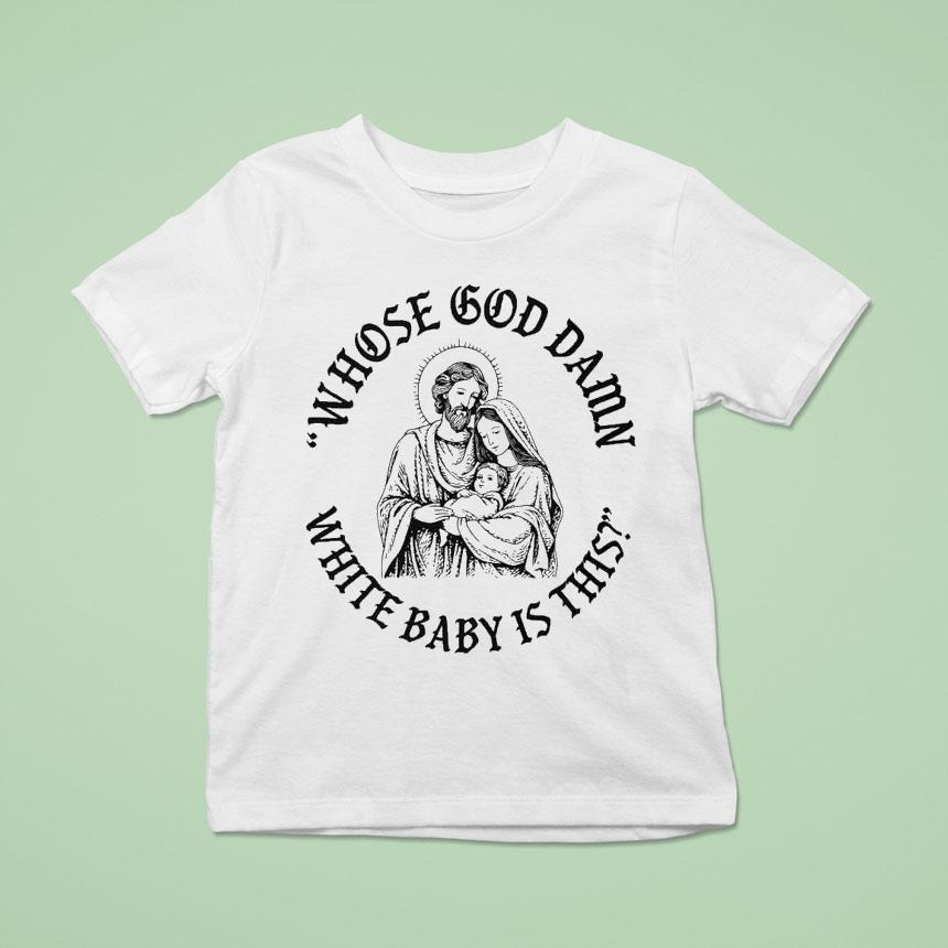Whose God Damn White Baby Is This T Shirt Whose God Damn White Baby Is This T Shirt