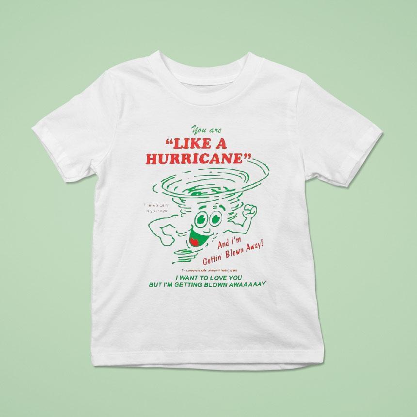You Are Like A Hurricane And I M Gettin Blown Away I Want To Love You But I M Getting Blown Away T Shirt You Are Like A Hurricane And I M Gettin Blown Away I Want To Love You But I M Getting Blown Away T Shirt