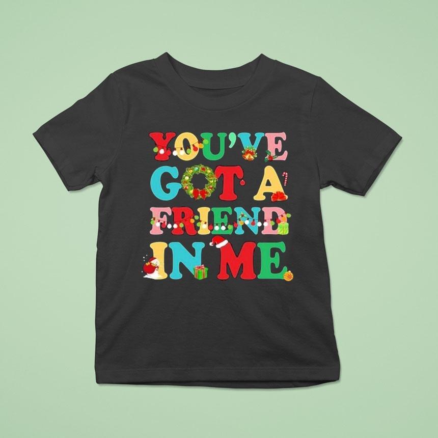 You Ve Got A Friend In Me Christmas T Shirt You Ve Got A Friend In Me Christmas T Shirt