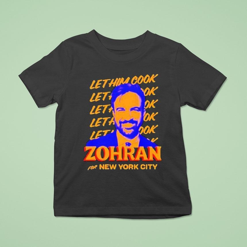 Zohran Mamdani For New York City Let Him Cook T Shirt Zohran Mamdani For New York City Let Him Cook T Shirt
