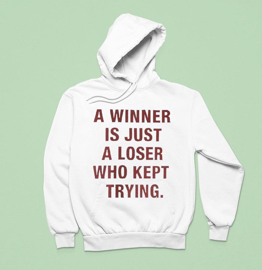 A Winner Is Just A Loser Who Kept Trying Hoodie A Winner Is Just A Loser Who Kept Trying Hoodie