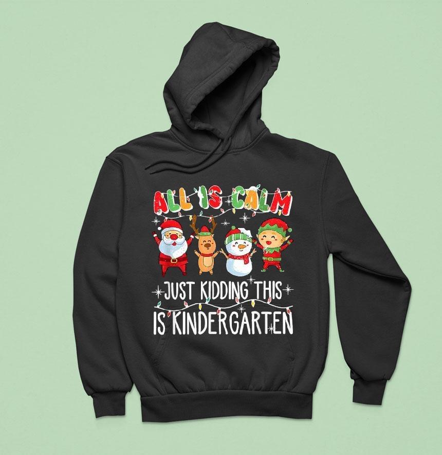All Is Calm Just Kidding This Is Kindergarten Christmas Hoodie All Is Calm Just Kidding This Is Kindergarten Christmas Hoodie