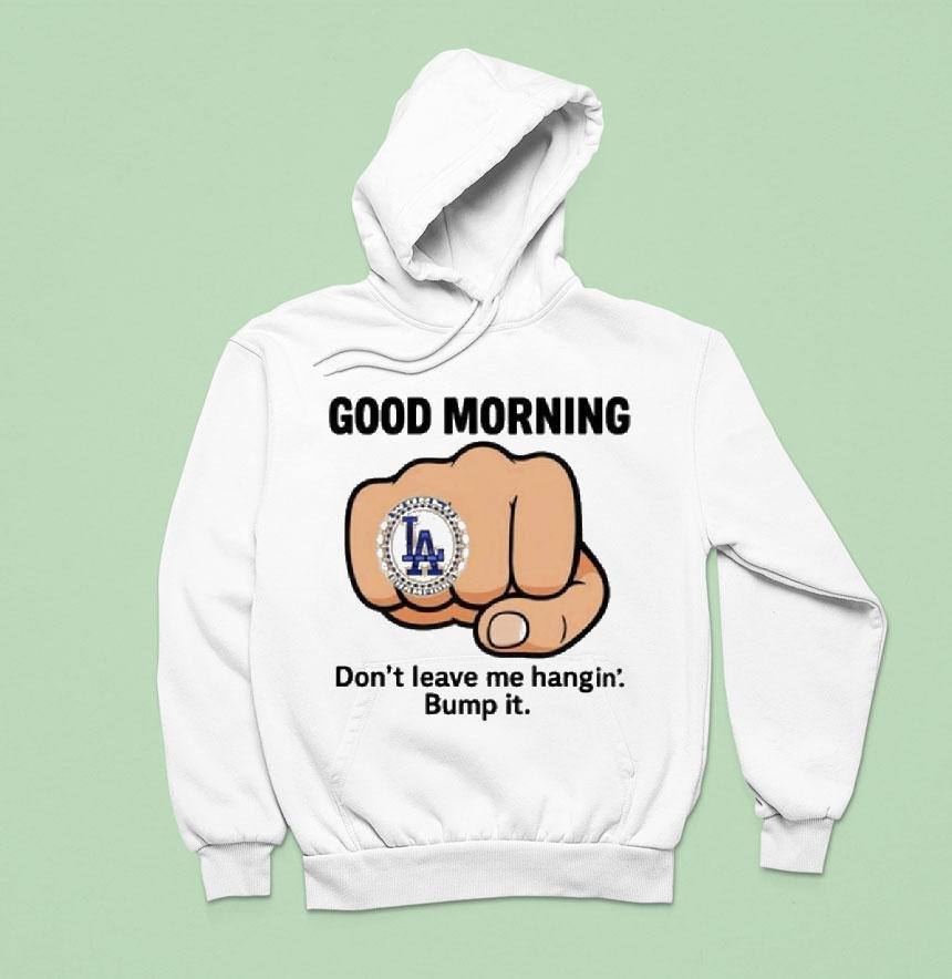 Dodgers Good Morning Don T Leave Me Hangin Bump I Hoodie Dodgers Good Morning Don T Leave Me Hangin Bump I Hoodie