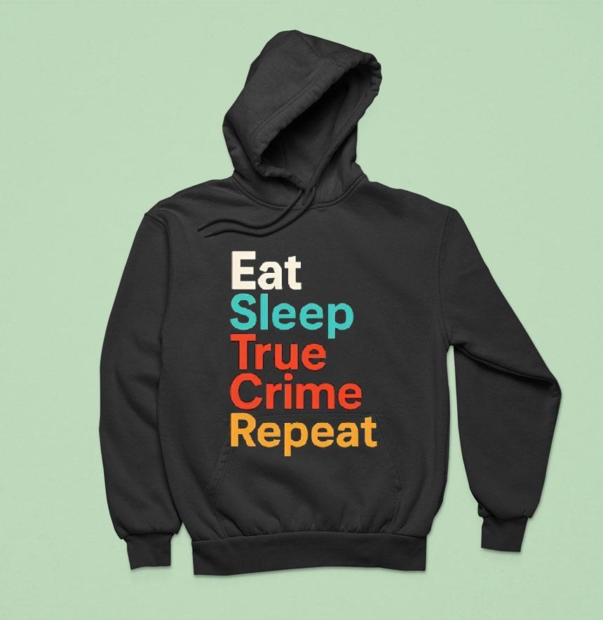 Eat Sleep True Crime Repea Hoodie Eat Sleep True Crime Repea Hoodie