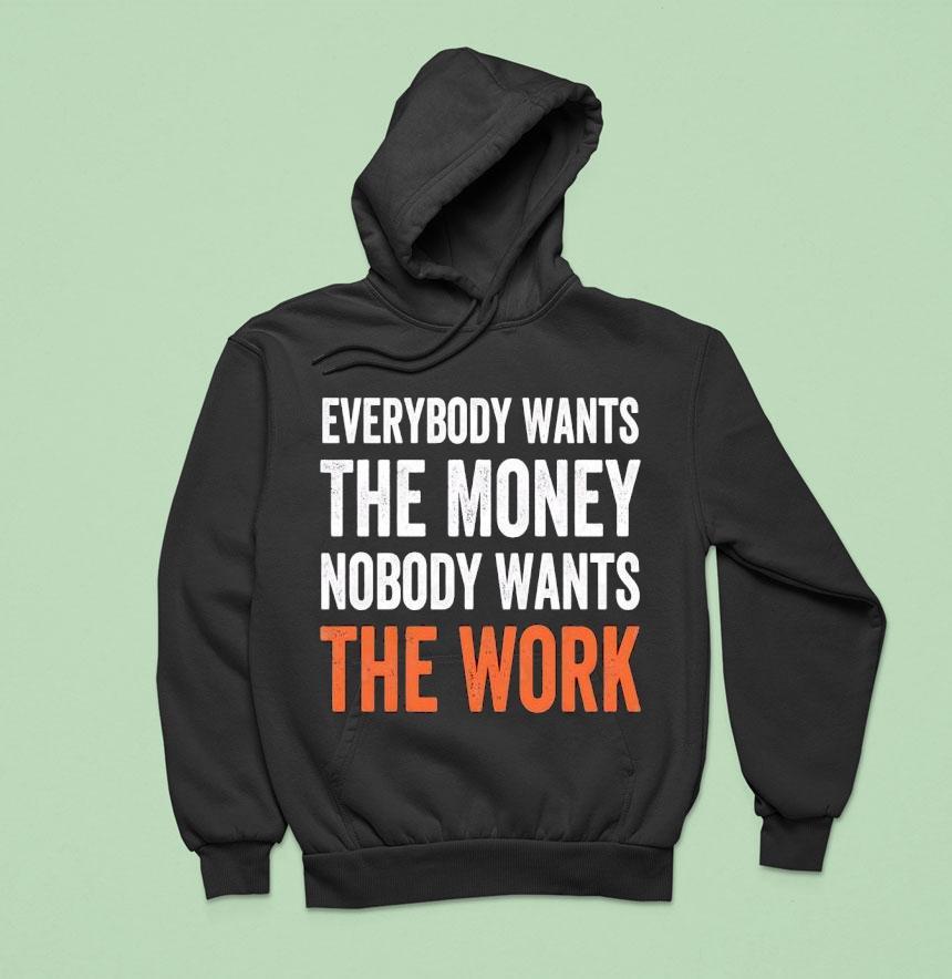 Everybody Wants The Money Nobody Wants The Work Hoodie Everybody Wants The Money Nobody Wants The Work Hoodie
