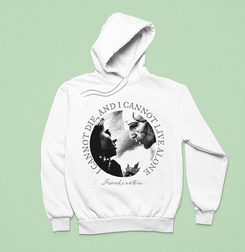 Frankenstein I Cannot Die I Cannot Live Alone Hoodie Frankenstein I Cannot Die I Cannot Live Alone Hoodie