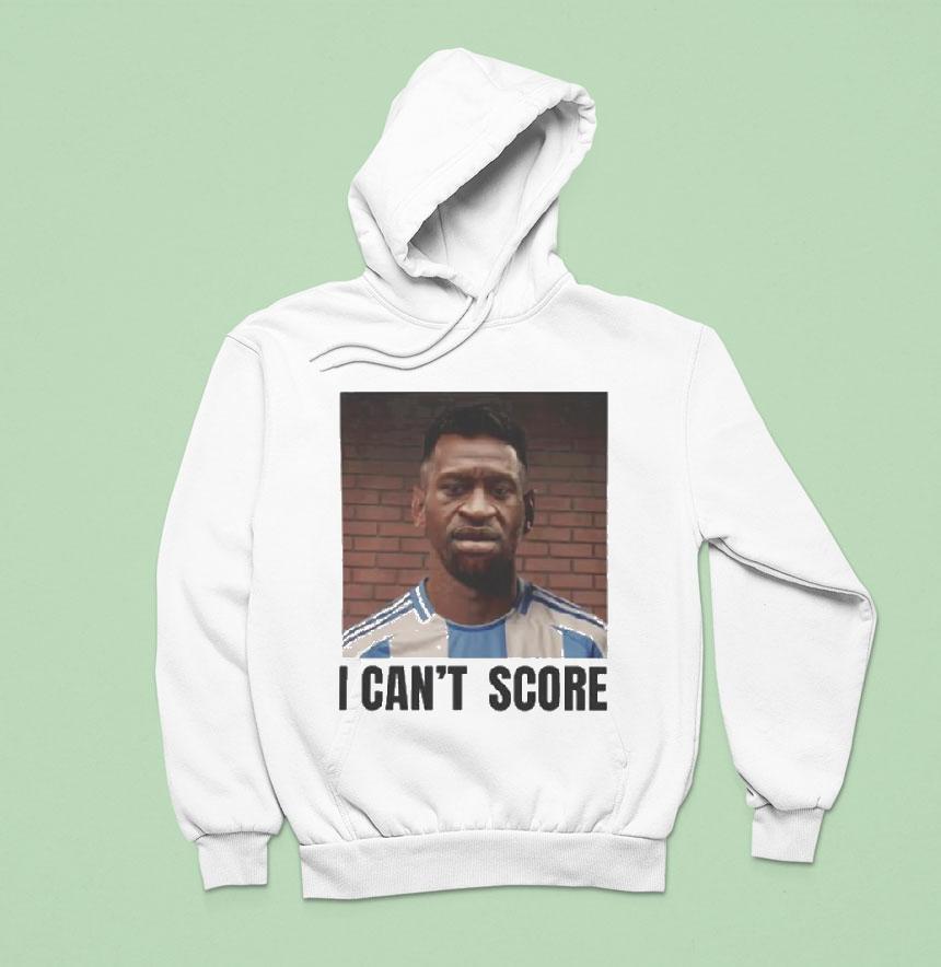 George Floyd I Can T Score Messi Hoodie George Floyd I Can T Score Messi Hoodie