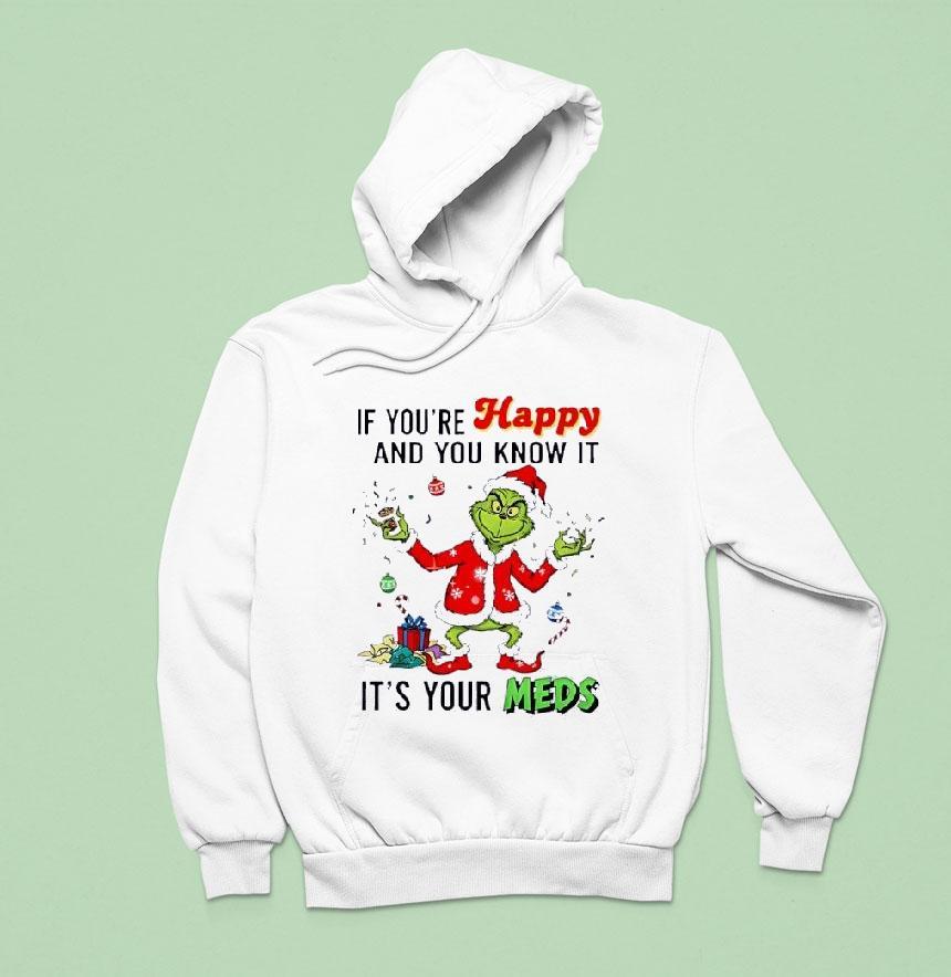 Grinch Santa If You Re Happy And You Know It It S Your Meds Merry Christmas Hoodie Grinch Santa If You Re Happy And You Know It It S Your Meds Merry Christmas Hoodie