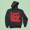 I Don T Winter Well Hoodie