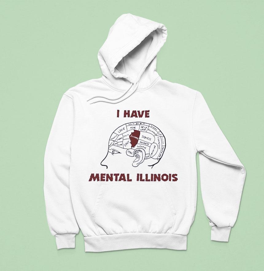 I Have Mental Illinois In Brain Hoodie I Have Mental Illinois In Brain Hoodie