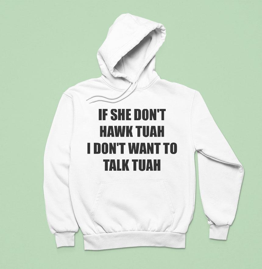 If She Don T Hawk Tuah I Don T Want To Talk Tuah S Hoodie If She Don T Hawk Tuah I Don T Want To Talk Tuah S Hoodie