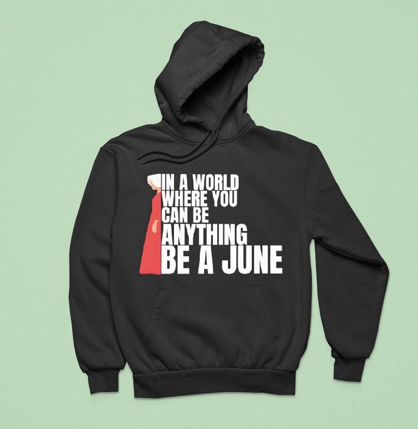 In A World Where You Can Be Anything Be A June Hoodie In A World Where You Can Be Anything Be A June Hoodie