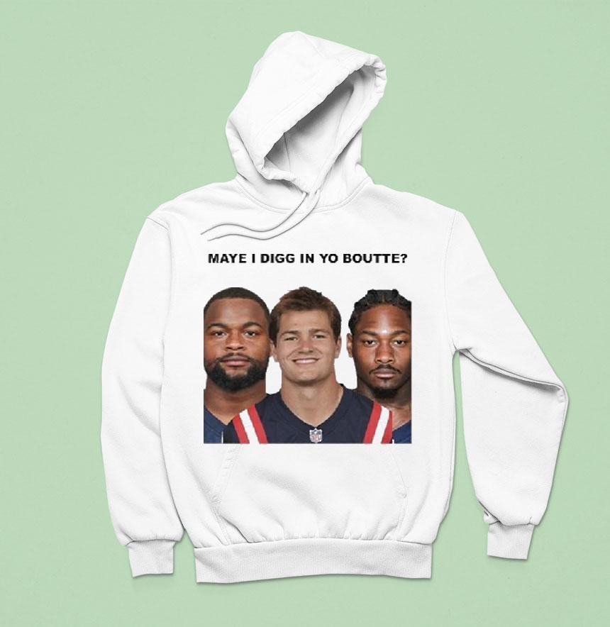 Maye I Digg In Yo Boutte New England Football Funny Hoodie Maye I Digg In Yo Boutte New England Football Funny Hoodie