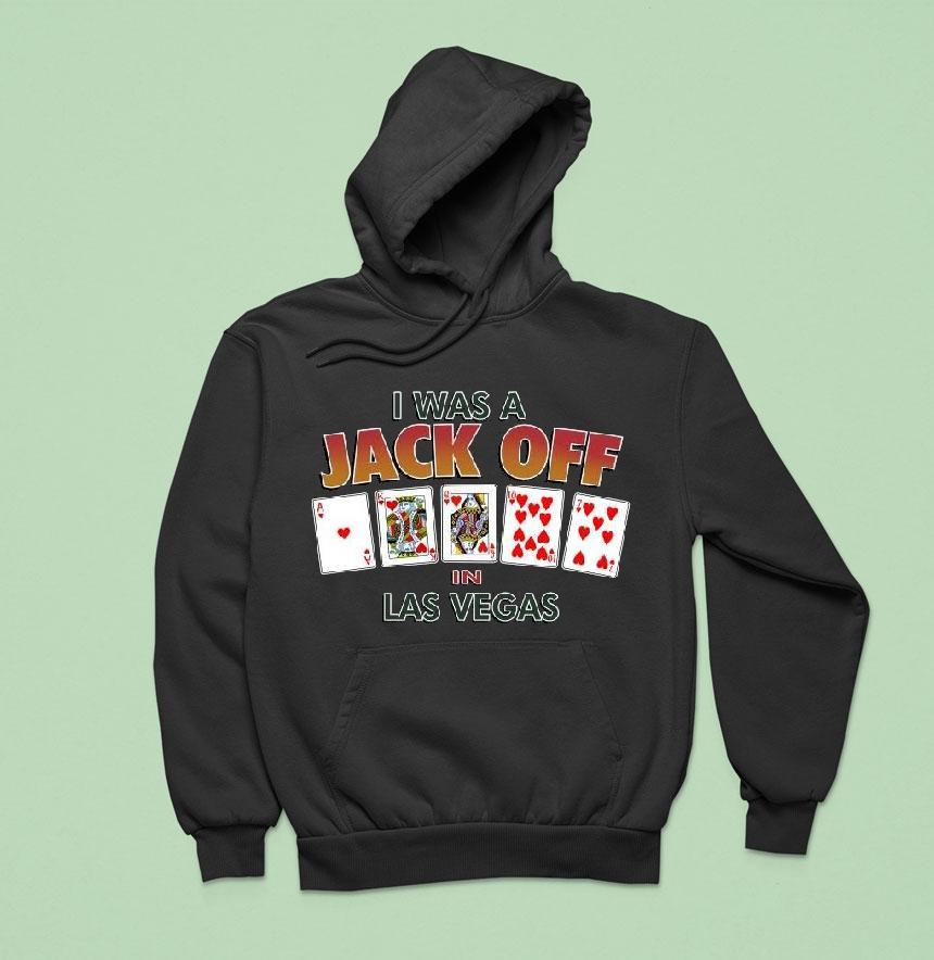Original I Was A Jack Off In Las Vegas Hoodie Original I Was A Jack Off In Las Vegas Hoodie