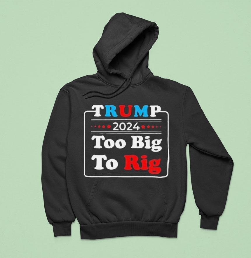 Retro Trump Too Big To Rig Hoodie Retro Trump Too Big To Rig Hoodie