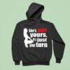 She S Is Not Yours It Is Just Your Turn Hoodie