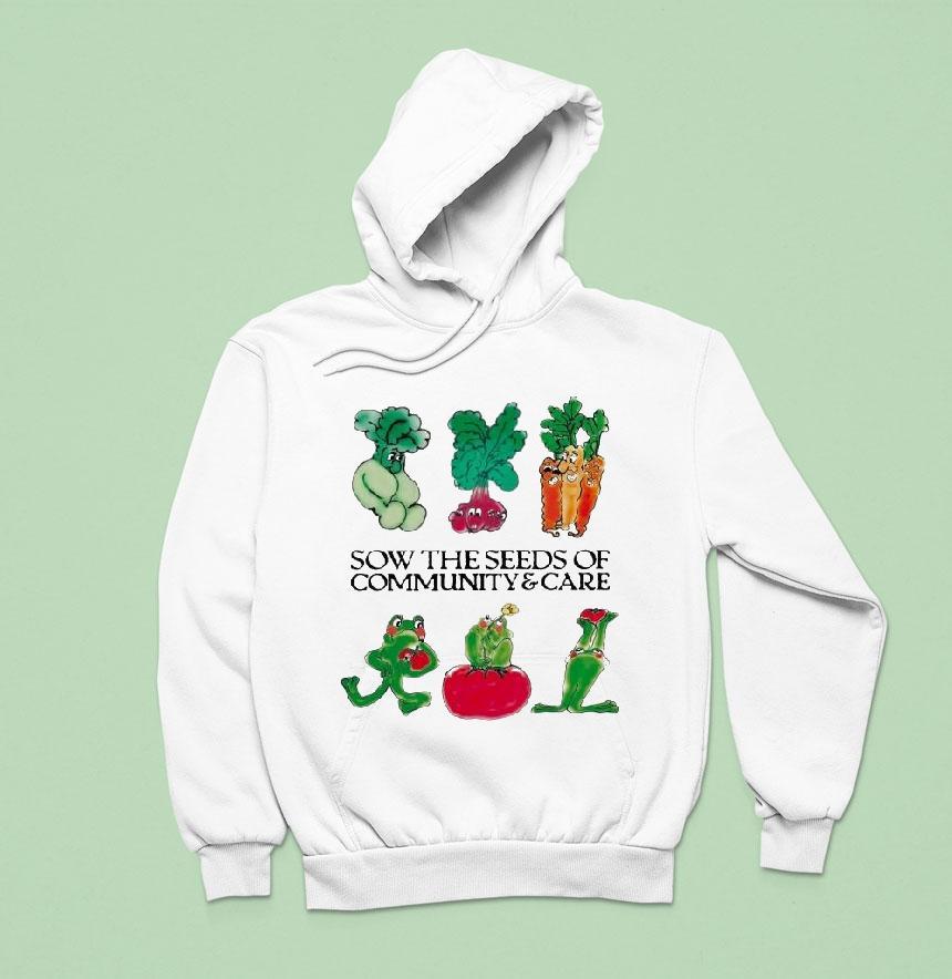 Sow The Seeds Of Community Care Hoodie Sow The Seeds Of Community Care Hoodie