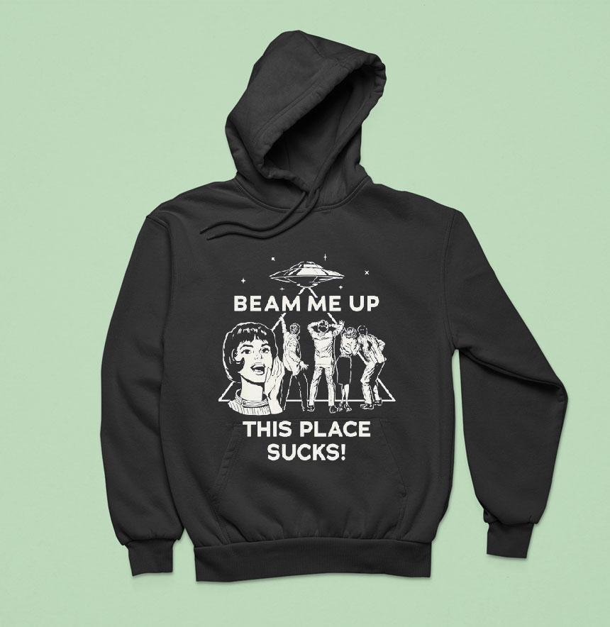 Stranger Things Beam Me Up This Place Sucks Ufo Hoodie Stranger Things Beam Me Up This Place Sucks Ufo Hoodie