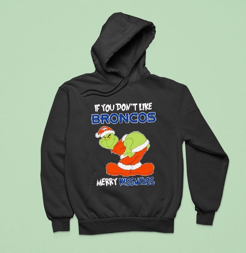 The Grinch If You Don T Like Denver Broncos Merry Kiss My Ass Christmas Hoodie The Grinch If You Don T Like Denver Broncos Merry Kiss My Ass Christmas Hoodie