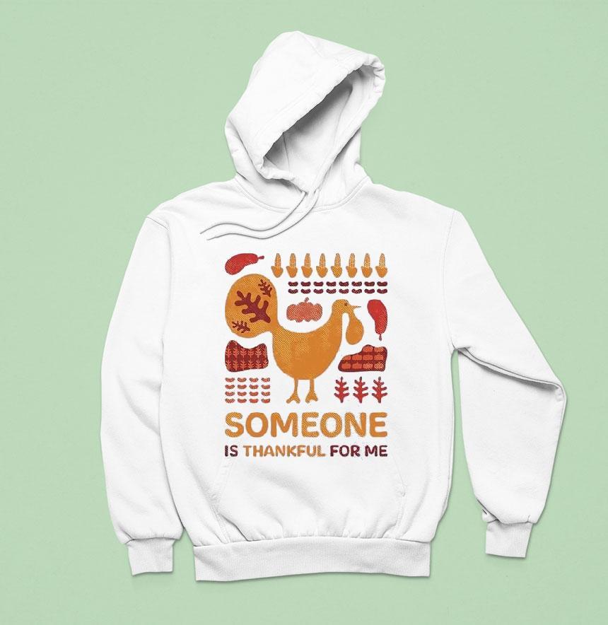 Turkey Someone Is Thankful For Me Hoodie Turkey Someone Is Thankful For Me Hoodie