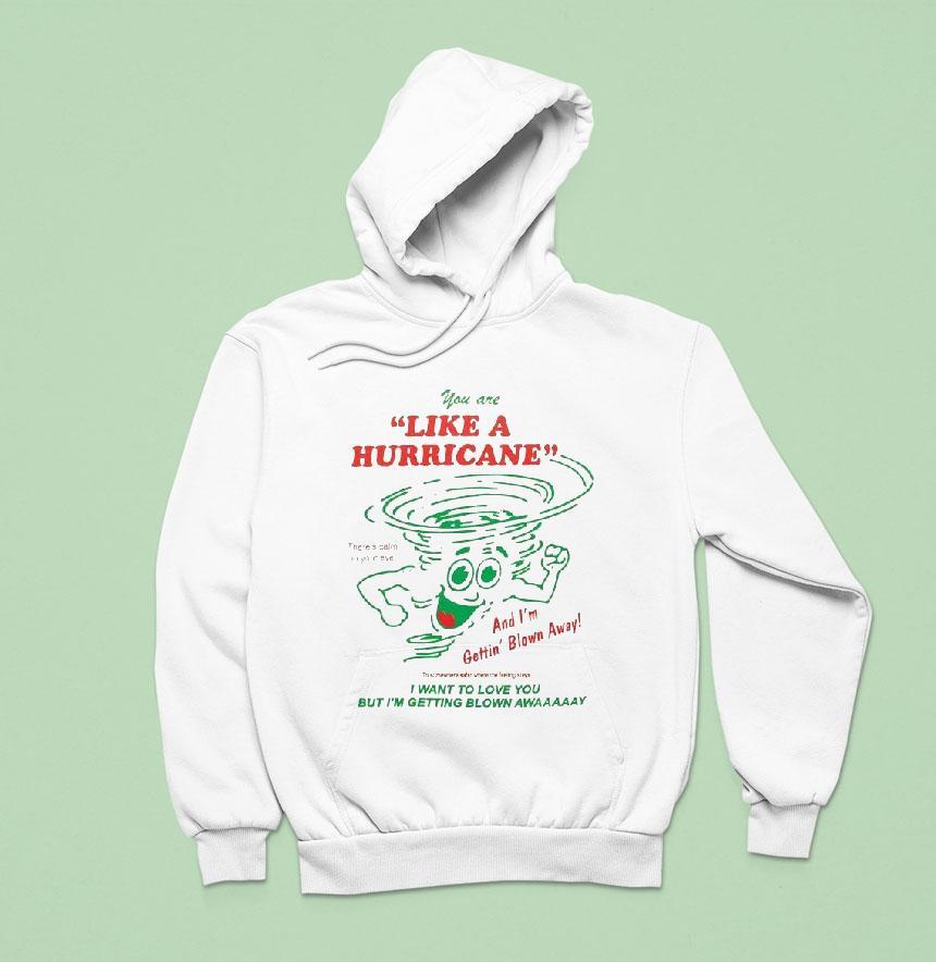 You Are Like A Hurricane And I M Gettin Blown Away I Want To Love You But I M Getting Blown Away Hoodie You Are Like A Hurricane And I M Gettin Blown Away I Want To Love You But I M Getting Blown Away Hoodie