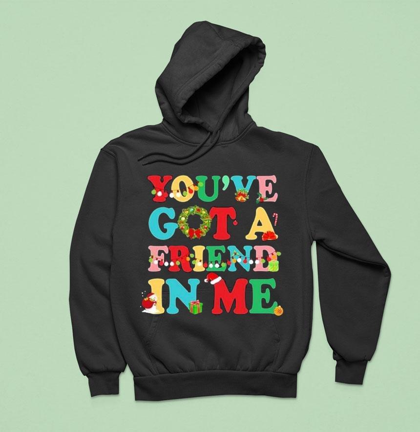 You Ve Got A Friend In Me Christmas Hoodie You Ve Got A Friend In Me Christmas Hoodie