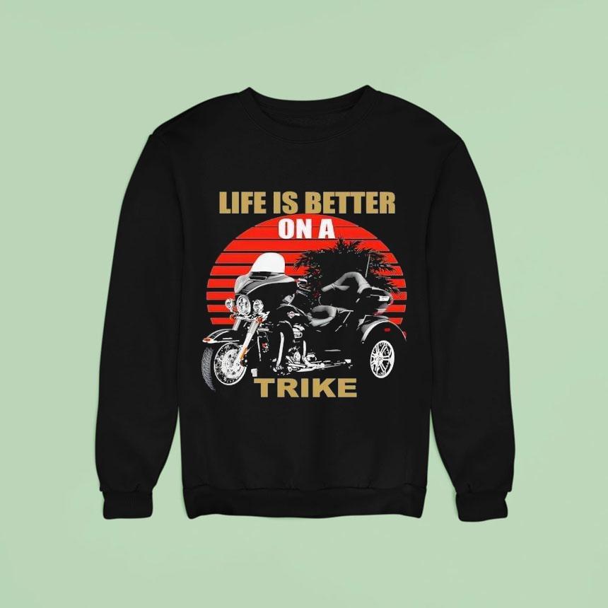 A Three Wheeled Motorcycle Life Is Better On A Trike Sweatshirt A Three Wheeled Motorcycle Life Is Better On A Trike Sweatshirt