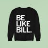 Be Like Bill Funny Sweatshirt