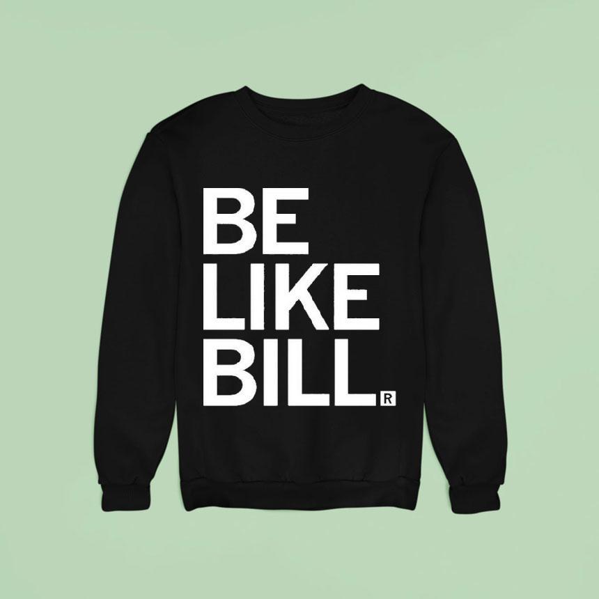 Be Like Bill Sweatshirt Be Like Bill Sweatshirt