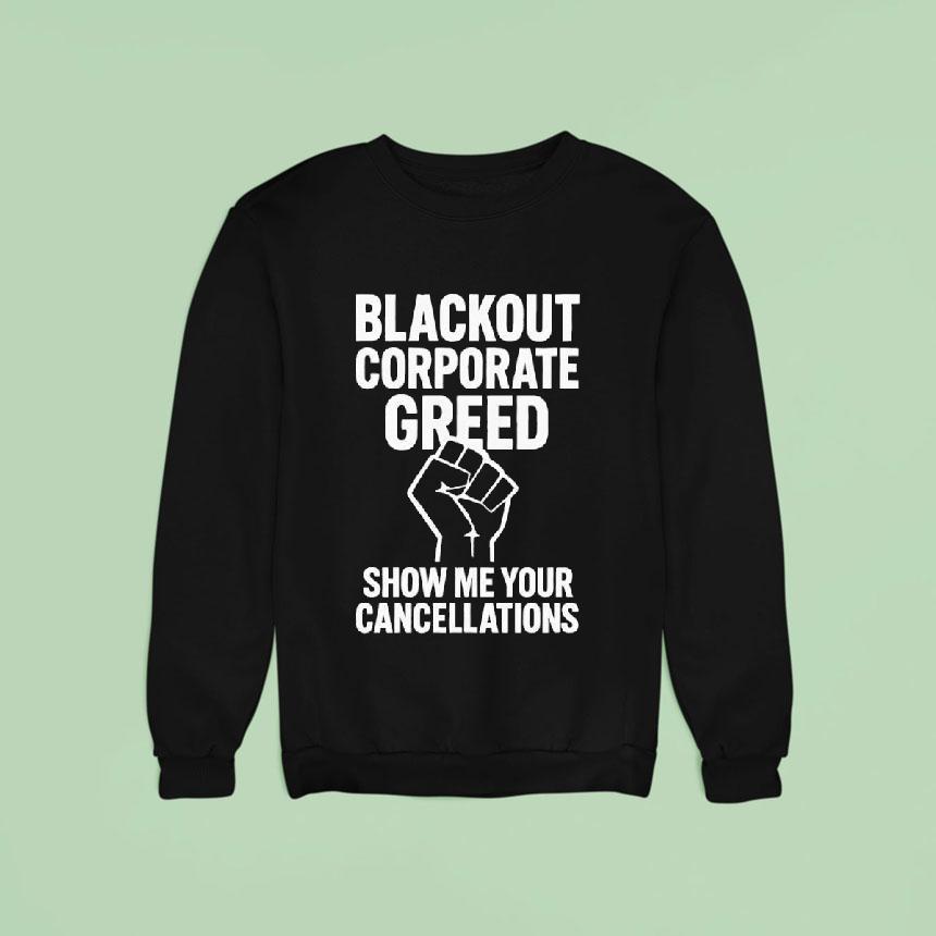 Blackout Corporate Greed Show Me Your Cancellations Sweatshirt Blackout Corporate Greed Show Me Your Cancellations Sweatshirt