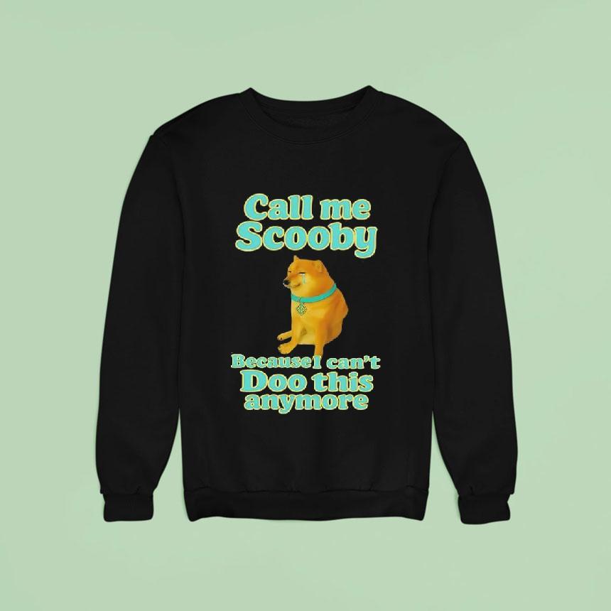 Call Me Scooby Because I Can T Doo This Anymore Cheems Dog Sweatshirt Call Me Scooby Because I Can T Doo This Anymore Cheems Dog Sweatshirt