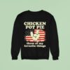 Chicken Pot Pie Three Of My Favorite Things Funny Sweatshirt