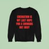 Cremation Is My Last Hope For A Smoking Hot Body Sweatshirt