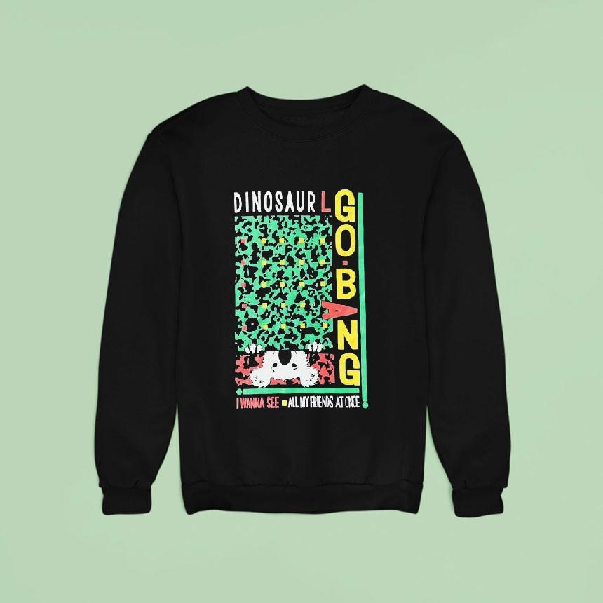 Dinosaur I Wanna See All My Friends At Once Go Bang Sweatshirt Dinosaur I Wanna See All My Friends At Once Go Bang Sweatshirt