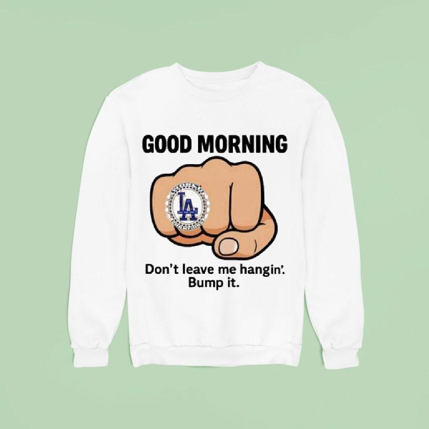 Dodgers Good Morning Don T Leave Me Hangin Bump I Sweatshirt Dodgers Good Morning Don T Leave Me Hangin Bump I Sweatshirt